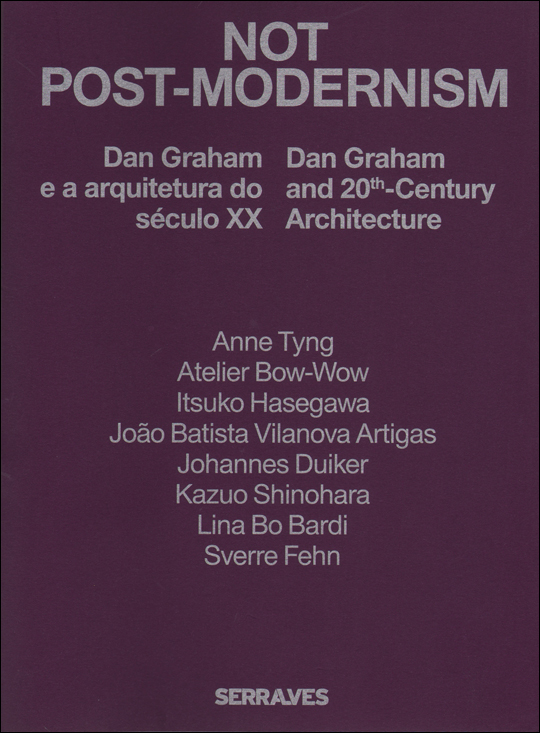 Not Post-Modernism : Dan Graham and 20th - Century Architecture / Dan Graham e a arquitetura do século XX