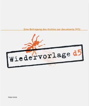 Wiedervorlage d5: Eine Befragung des Archivs zur Documenta 1972 (Schriftenreihe des Documenta Archivs)