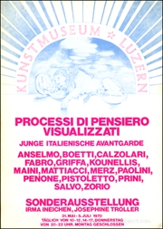 Processi di Pensiero Visualizzati; Junge Italiennische Avantgarde : Anselmo, Boetti, Calzolari, Fabro, Fritta, Kounellis, Maini, Matliacci, Merz, Paolini, Penone, Pistoletto, Prini, Slavo, Zorio. Sonderausstellung.