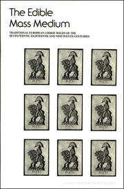 The Edible Mass Medium : Traditional European Cookie Molds of the Seventeenth, Eighteenth, and Nineteenth Centuries