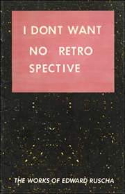 I Dont Want No Retro Spective : The Works of Edward Ruscha