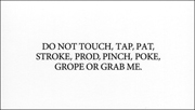 FASSEN SIE MICH NICHT AN. / DO NOT TOUCH, TAP, PAT, STROKE, PROD, PINCH, POKE, GROPE OR GRAB ME.